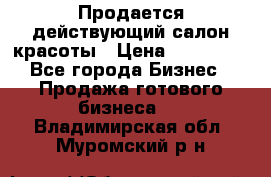 Продается действующий салон красоты › Цена ­ 800 000 - Все города Бизнес » Продажа готового бизнеса   . Владимирская обл.,Муромский р-н